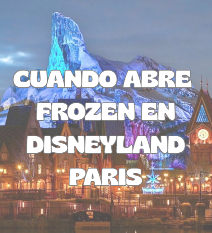 cuando abre frozen en disneyland paris